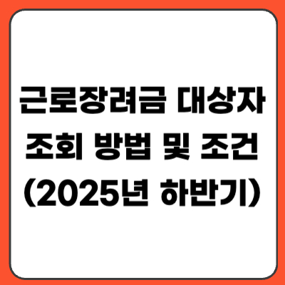 근로장려금 2025 하반기 대상자 조회 방법 및 조건 총정리
